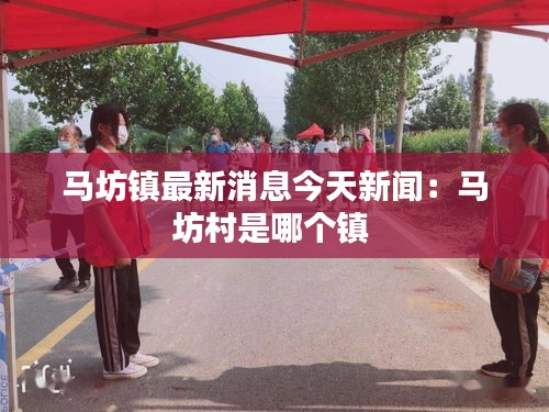 马坊镇最新消息今天新闻：马坊村是哪个镇 