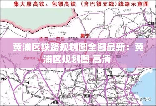 黄浦区铁路规划图全图最新：黄浦区规划图 高清 