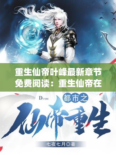 重生仙帝叶峰最新章节免费阅读：重生仙帝在都市叶凡 