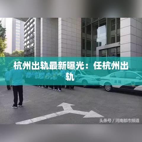 杭州出轨最新曝光：任杭州出轨 
