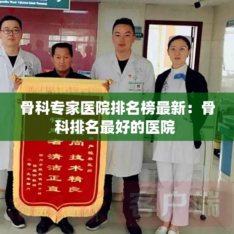 骨科专家医院排名榜最新：骨科排名最好的医院 