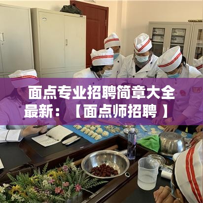 面点专业招聘简章大全最新：【面点师招聘 】 