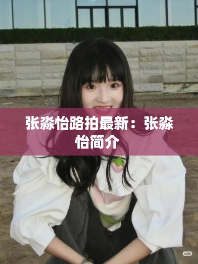 张淼怡路拍最新：张淼怡简介 