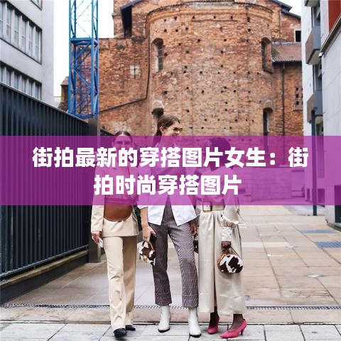 街拍最新的穿搭图片女生：街拍时尚穿搭图片 