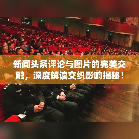 新闻头条评论与图片的完美交融，深度解读交织影响揭秘！