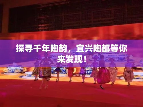 探寻千年陶韵，宜兴陶都等你来发现！