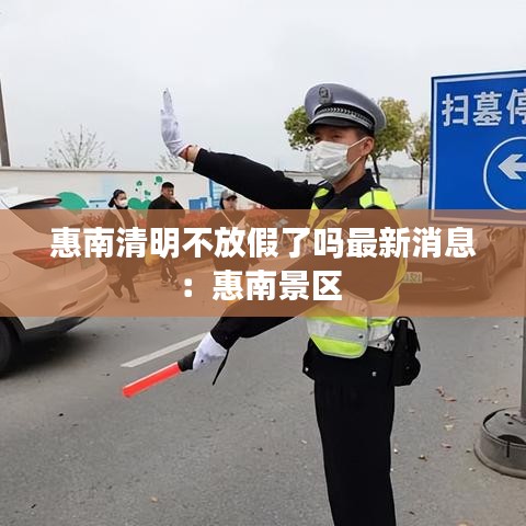 惠南清明不放假了吗最新消息：惠南景区 