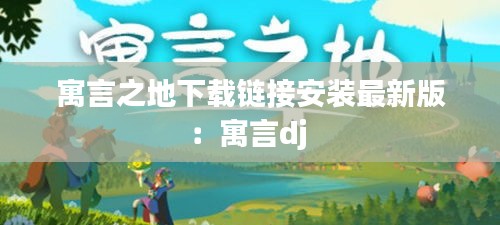 寓言之地下载链接安装最新版：寓言dj 