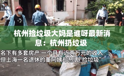 杭州捡垃圾大妈是谁呀最新消息：杭州扔垃圾 
