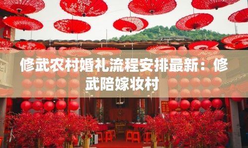 修武农村婚礼流程安排最新：修武陪嫁妆村 