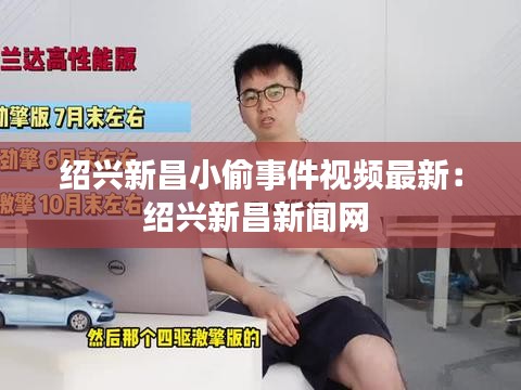绍兴新昌小偷事件视频最新：绍兴新昌新闻网 