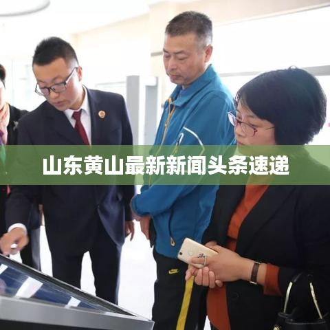 山东黄山最新新闻头条速递