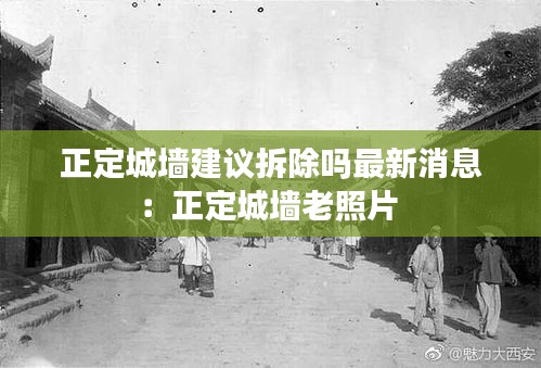 正定城墙建议拆除吗最新消息：正定城墙老照片 