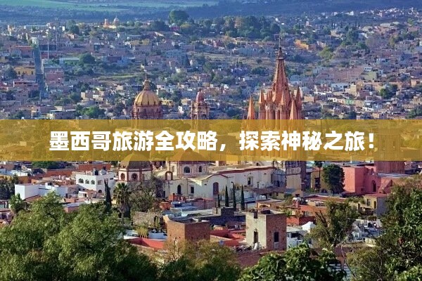 墨西哥旅游全攻略，探索神秘之旅！