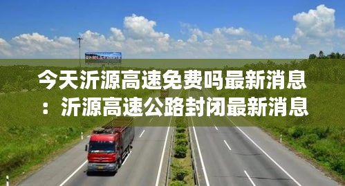 今天沂源高速免费吗最新消息：沂源高速公路封闭最新消息 