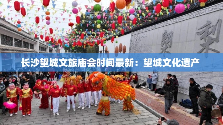 长沙望城文旅庙会时间最新：望城文化遗产 