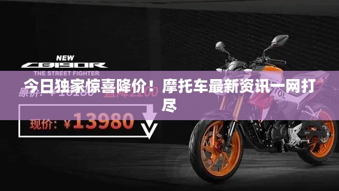 今日独家惊喜降价！摩托车最新资讯一网打尽