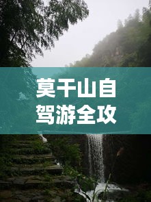 莫干山自驾游全攻略，自然美景探索与旅途乐趣尽享