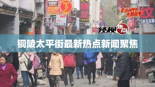 铜陵太平街最新热点新闻聚焦