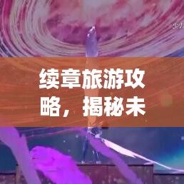 续章旅游攻略，揭秘未知旅行魅力，带你畅游未知世界！