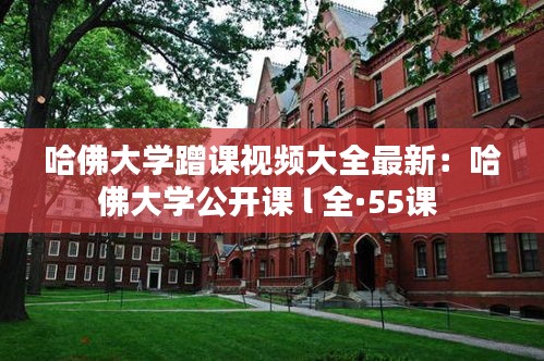 哈佛大学蹭课视频大全最新：哈佛大学公开课 l 全·55课 