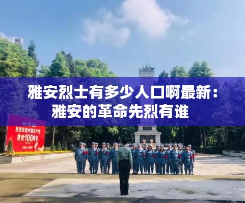 雅安烈士有多少人口啊最新：雅安的革命先烈有谁 