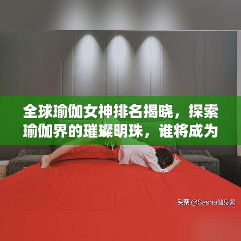 全球瑜伽女神排名揭晓，探索瑜伽界的璀璨明珠，谁将成为明日之星？