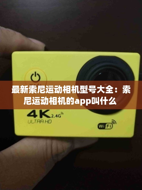 最新索尼运动相机型号大全：索尼运动相机的app叫什么 