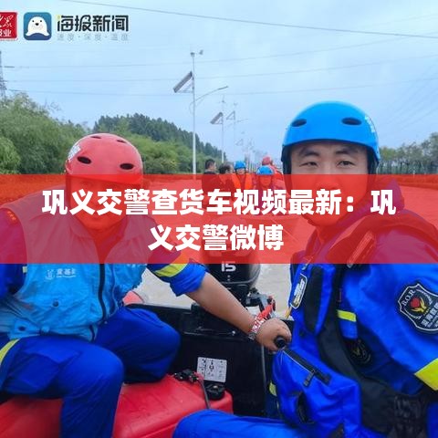 巩义交警查货车视频最新：巩义交警微博 