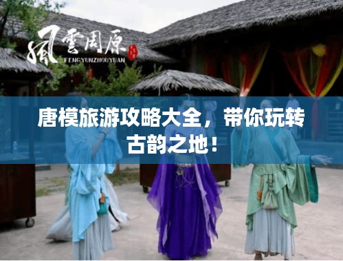 唐模旅游攻略大全，带你玩转古韵之地！