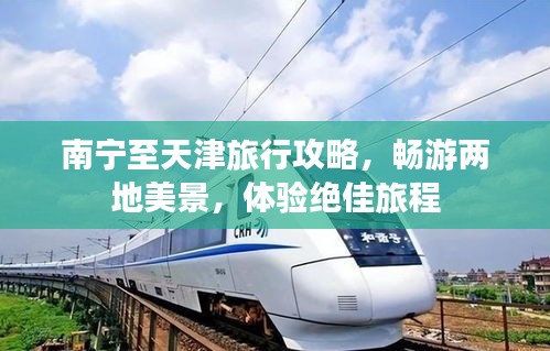 南宁至天津旅行攻略，畅游两地美景，体验绝佳旅程