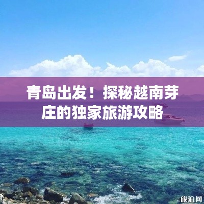 青岛出发！探秘越南芽庄的独家旅游攻略