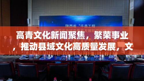 高青文化新闻聚焦，繁荣事业，推动县域文化高质量发展，文化高质量新篇章开启！
