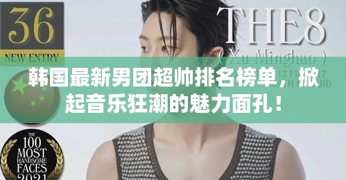 韩国最新男团超帅排名榜单，掀起音乐狂潮的魅力面孔！
