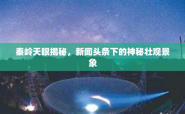 秦岭天眼揭秘，新闻头条下的神秘壮观景象
