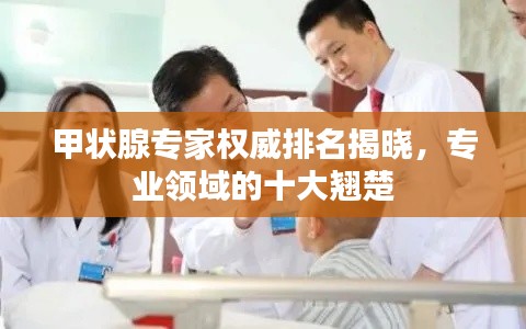 甲状腺专家权威排名揭晓，专业领域的十大翘楚