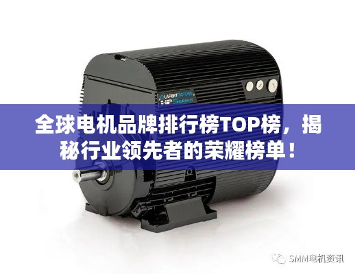 全球电机品牌排行榜TOP榜，揭秘行业领先者的荣耀榜单！