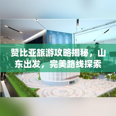 赞比亚旅游攻略揭秘，山东出发，完美路线探索之旅