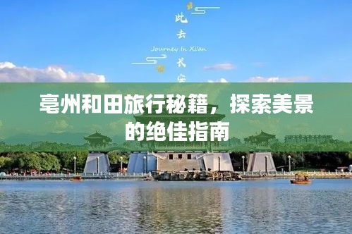 亳州和田旅行秘籍，探索美景的绝佳指南