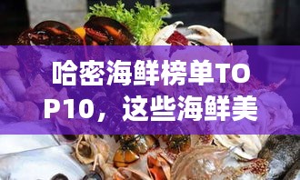 哈密海鲜榜单TOP10，这些海鲜美食你绝对不能错过！