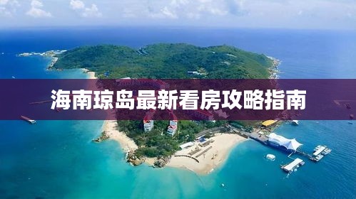 海南琼岛最新看房攻略指南