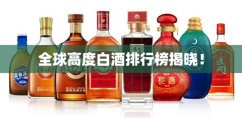 全球高度白酒排行榜揭晓！