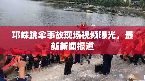 邛崃跳伞事故现场视频曝光，最新新闻报道