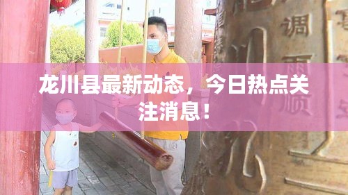 龙川县最新动态，今日热点关注消息！