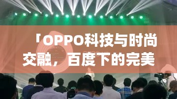 「OPPO科技与时尚交融，百度下的完美组合」