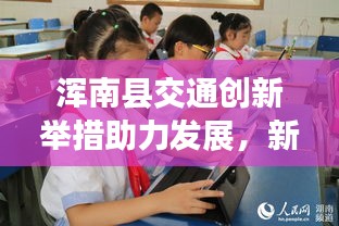 浑南县交通创新举措助力发展，新闻头条揭秘最新动态