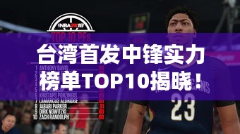 台湾首发中锋实力榜单TOP10揭晓！