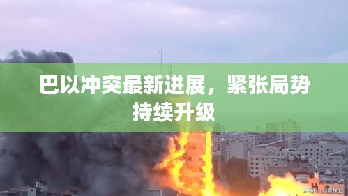巴以冲突最新进展，紧张局势持续升级