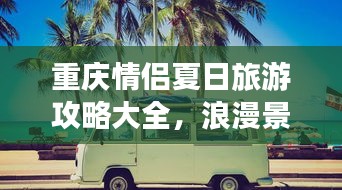 重庆情侣夏日旅游攻略大全，浪漫景点一网打尽！