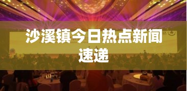 沙溪镇今日热点新闻速递